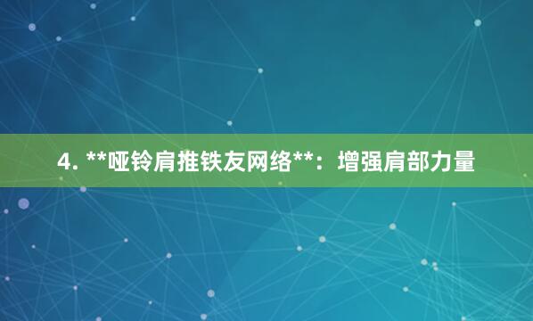 4. **哑铃肩推铁友网络**：增强肩部力量